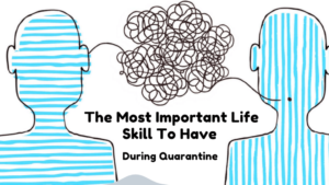 Read more about the article What is The Most Important Skill to Have During Quarantine?