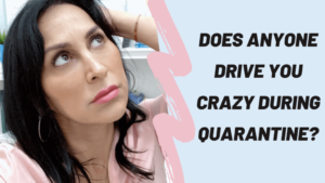 Read more about the article What Do You Do When Someone Drives You Crazy during Quarantine?